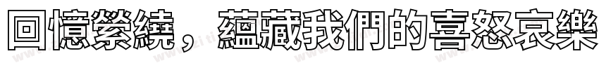 回憶縈繞，蘊藏我們的喜怒哀樂 記憶猶在，字体转换